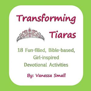 Download Transforming Tiaras: 18 Fun-filled, Bible-based, Girl-inspired Devotional Activities pdf, epub, ebook