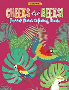 Download Cheeks And Beeks! Parrot Poses Coloring Book (Parrot Coloring and Art Book Series) pdf, epub, ebook