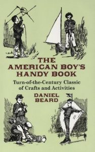 Download The American Boy’s Handy Book: Turn-of-the-Century Classic of Crafts and Activities (Dover Children’s Activity Books) pdf, epub, ebook