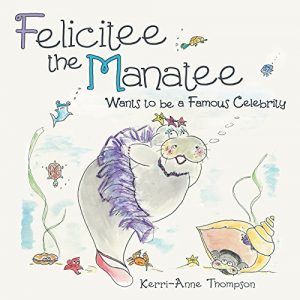 Download Felicitee the Manatee: Wants to Be a Famous Celebrity pdf, epub, ebook