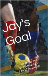 Download Jay’s Goal: A motivational sports novel for 9 to 12 year-olds (Guys and Goals) pdf, epub, ebook