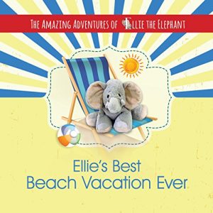 Download The Amazing Adventures of Ellie The Elephant – Ellie’s Best Beach Vacation Ever (Children’s Book, Beach Vacation, Volume 4) pdf, epub, ebook