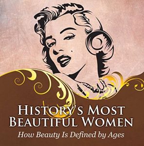Download History’s Most Beautiful Women: How Beauty Is Defined by Ages: Powerful Women Throughout Time pdf, epub, ebook