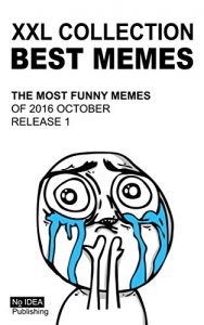 Download XXL COLLECTION OF BEST MEMES: THE MOST FUNNY MEMES OF OCTOBER 2016 (Release) pdf, epub, ebook