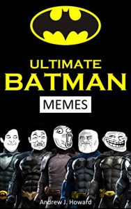 Download Ultimate Batman Memes: 35 of the best Batman related memes (Superhero Memes, Comic Memes,) pdf, epub, ebook