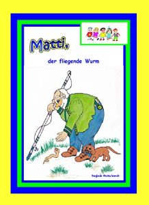 Download Matti, der fliegende Wurm: Ein lustiges und spannendes Tierschutzmärchen (German Edition) pdf, epub, ebook