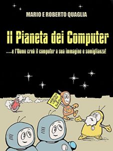 Download Il Pianeta dei Computer – e l’Uomo creò il computer a Sua Immagine e Somiglianza (Italian Edition) pdf, epub, ebook