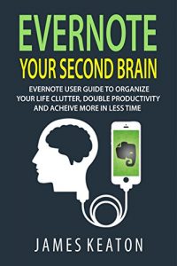 Download Evernote: Your Second Brain: Evernote User Guide to Organize Your Life Clutter, Double Productivity and Achieve More in Less Time (How to Use Evernote, … Management, Evernote Essentials) pdf, epub, ebook
