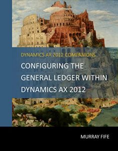Download Configuring The General Ledger Within Dynamics AX 2012 (Dynamics AX 2012 Barebones Configuration Guides Book 3) pdf, epub, ebook