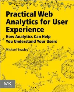 Download Practical Web Analytics for User Experience: How Analytics Can Help You Understand Your Users pdf, epub, ebook