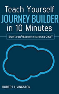 Download Teach Yourself Journey Builder in 10 Minutes: ExactTarget®/Salesforce Marketing Cloud® pdf, epub, ebook