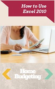Download How to Use Excel 2010: Home Budgeting (How to Use Excel in Home Budgeting) pdf, epub, ebook