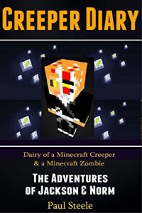 Download Creeper Diary: Diary of a Minecraft Creeper & a Minecraft Zombie – The Adventures of Jackson & Norm (An Unofficial Minecraft Book) pdf, epub, ebook