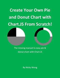 Download Create your own Pie & Donut Chart with Chart.Js from scratch!: Learn step by step in an easy to follow guide! pdf, epub, ebook