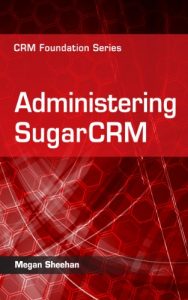 Download Administering SugarCRM (CRM Foundation Series Book 2) pdf, epub, ebook