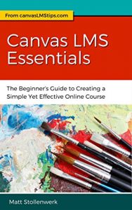 Download Canvas LMS Essentials: The Beginner’s Guide to Creating a Simple Yet Effective Online Course pdf, epub, ebook