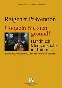 Download Googeln Sie sich gesund!: Handbuch: Medizinsuche im Internet; Symptome, Medikamente, Therapien der Hacker-Medizin (Ratgeber Prävention) (German Edition) pdf, epub, ebook