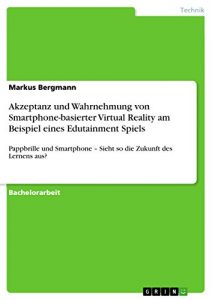 Download Akzeptanz und Wahrnehmung von Smartphone-basierter Virtual Reality am Beispiel eines Edutainment Spiels: Pappbrille und Smartphone – Sieht so die Zukunft des Lernens aus? (German Edition) pdf, epub, ebook
