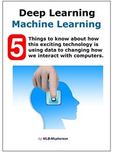Download Deep Machine Learning: 5 Exciting Things to Know: How To “Brain” Training Computers pdf, epub, ebook