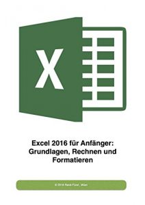 Download Excel 2016 für Anfänger: Grundlagen, Rechnen und Formatieren (German Edition) pdf, epub, ebook