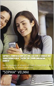 Download Sophia’s conversations as she, Sir Loin & Charlie are transformed into “Sophie the young American banker”: On the makings of velmai’s AI bots & converting … & Smart Machines in the 21st Century) pdf, epub, ebook
