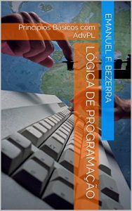 Download Lógica de Programação: Princípios Básicos com AdvPL (Portuguese Edition) pdf, epub, ebook
