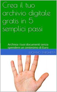 Download Crea il tuo archivio digitale gratis in 5 semplici passi: Archivia i tuoi documenti senza spendere un centesimo di Euro (Italian Edition) pdf, epub, ebook