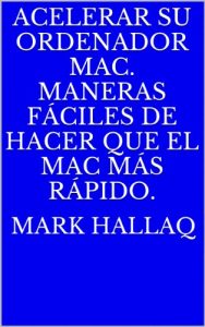 Download Acelerar su ordenador Mac. Maneras fáciles de hacer que el Mac más rápido. (Spanish Edition) pdf, epub, ebook