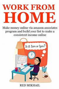 Download WORK FROM HOME – 2016 (2 in 1 bundle): Make money online via amazon associates program and build your list to make a consistent income online pdf, epub, ebook