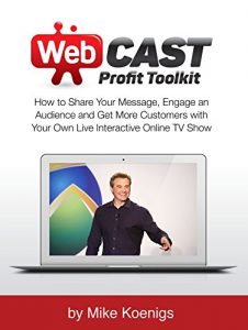 Download Webcast Profit Toolkit: How to Share Your Message, Engage an Audience and Get More Customers with Your Own Live Interactive Online TV Show pdf, epub, ebook