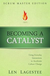 Download Becoming a Catalyst: Scrum Master Edition: Using Everyday Interactions to Accelerate Culture Change pdf, epub, ebook