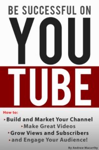 Download Be Successful on YouTube: How to Build and Market Your Channel, Make Great Videos, Grow Views and Subscribers, and Engage Your Audience pdf, epub, ebook