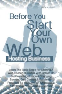 Download Before You Start Your Own Web Hosting Business: Learn The Basic Steps For Starting A Web Hosting Business With Details On Business Registration & Choosing … Reputable & Profitable Web Hosting Company pdf, epub, ebook