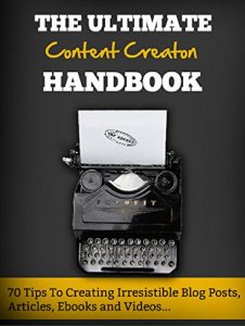 Download The Ultimate Content Creation Handbook: 70 Tips To Creating Irresistible Blog Posts, Articles, Ebooks and Videos… pdf, epub, ebook