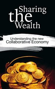 Download Sharing the Wealth ( Learn to Make Money with Uber, Airbnb, fiverr, Udemy, Kickstarter): Understanding the New Collaborative Economy (Market Giants Book 6) pdf, epub, ebook