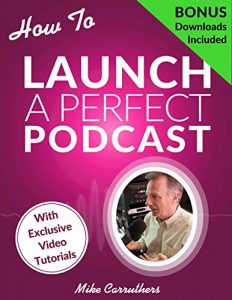 Download How to Launch A Perfect Podcast: Beyond the tech specs: a proven formula to create good content to grow and monetize a podcast pdf, epub, ebook