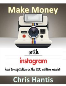 Download Make Money with Instagram : How to Capitalize on the 100 Million Market pdf, epub, ebook