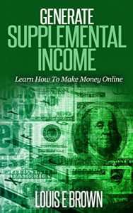 Download Generate Supplemental Income: Learn how to make money online pdf, epub, ebook