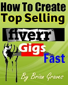 Download FIVERR GIGS: HOW TO CREATE TOP SELLING FIVERR GIGS FAST: Turn Your Skills and Talents Into Income pdf, epub, ebook