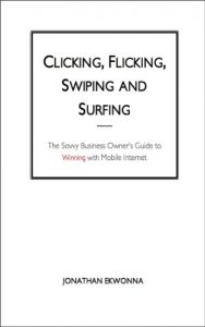 Download Clicking, Flicking, Swiping, and Surfing: The Savvy Business Owner’s Guide to Winning with Mobile Internet pdf, epub, ebook