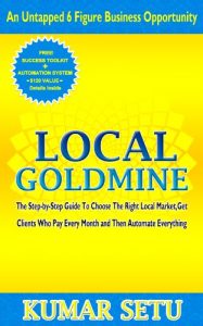Download Local Goldmine – An Untapped 6 Figure Business Opportunity : The Step-by-Step Guide to Choose The Right Local Market, Get Clients Who Pay Every Month And Then Automate Everything pdf, epub, ebook