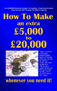 Download How to Make An Extra £5,000 to £20,000 Whenever You Need It! pdf, epub, ebook