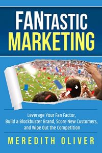 Download FANtastic Marketing: Leverage Your Fan Factor, Build a Blockbuster Brand, Score New Customers, and Wipe Out the Competition pdf, epub, ebook