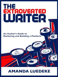 Download The Extroverted Writer: An Author’s Guide to Marketing and Building a Platform pdf, epub, ebook