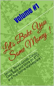 Download Let’s Bake You Some Money !: Selling Baked Goods, Candy, Cake Balls and More on ETSY and The Online Marketplace ! pdf, epub, ebook