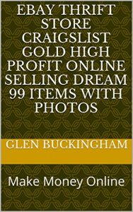 Download Ebay Thrift Store Craigslist Gold High Profit online selling dream 99 items with photos: Make Money Online pdf, epub, ebook