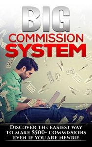 Download Big Commission System: Discover The Easiest Way To Make $500+ Commissions Even if You’re Newbie… in 30 Days or Less. pdf, epub, ebook