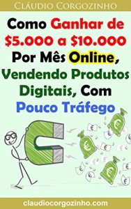 Download Como Ganhar de $5.000 a $10.000 Por Mês Online, Vendendo Produtos Digitais, Com Pouco Tráfego (Portuguese Edition) pdf, epub, ebook