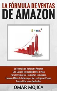 Download La Fórmula de Ventas de Amazon: Una Guía de Instrucción Paso a Paso Para Incrementar Tus Ventas en Amazon, Generar Miles de Dólares por Mes en Ingreso … en un Bestseller. (Spanish Edition) pdf, epub, ebook