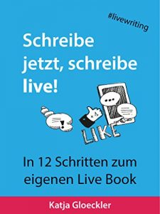 Download Schreibe jetzt, schreibe live!: In 12 Schritten zum eigenen Live Book (German Edition) pdf, epub, ebook